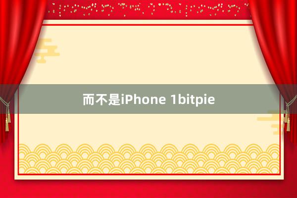 而不是iPhone 1bitpie