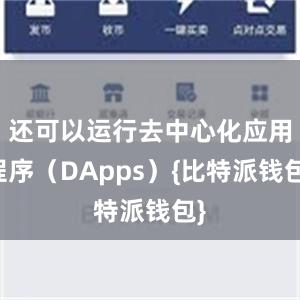 还可以运行去中心化应用程序（DApps）{比特派钱包}